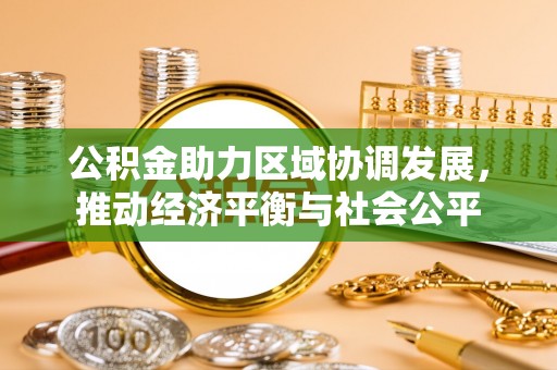 墨江公积金助力区域协调发展，推动经济平衡与社会公平