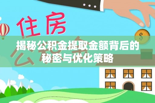 墨江揭秘公积金提取金额背后的秘密与优化策略