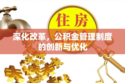墨江深化改革，公积金管理制度的创新与优化