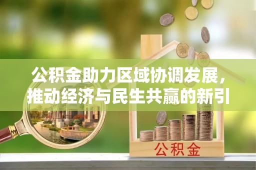 墨江公积金助力区域协调发展，推动经济与民生共赢的新引擎