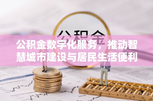 墨江公积金数字化服务，推动智慧城市建设与居民生活便利化