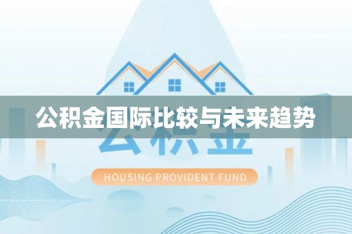 墨江公积金国际比较与未来趋势