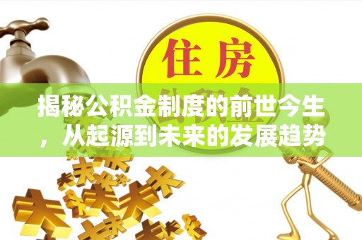 墨江揭秘公积金制度的前世今生，从起源到未来的发展趋势