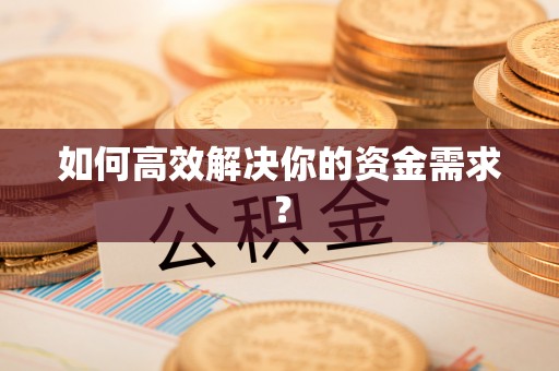 墨江如何高效解决你的资金需求？