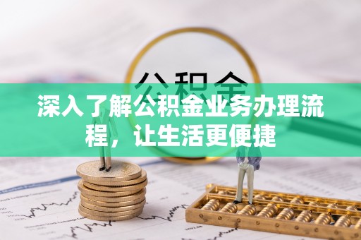 墨江深入了解公积金业务办理流程，让生活更便捷