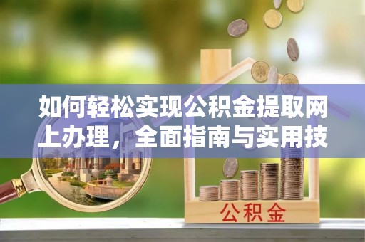墨江如何轻松实现公积金提取网上办理，全面指南与实用技巧