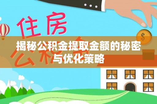 墨江揭秘公积金提取金额的秘密与优化策略