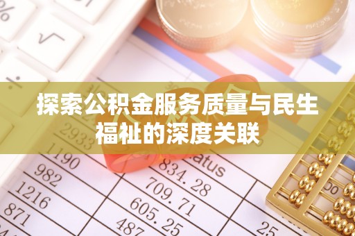 墨江探索公积金服务质量与民生福祉的深度关联