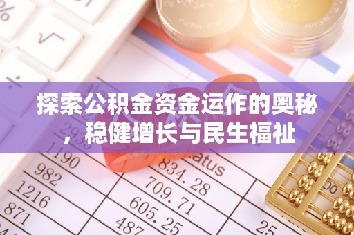 墨江探索公积金资金运作的奥秘，稳健增长与民生福祉