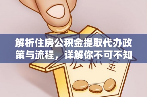 墨江解析住房公积金提取代办政策与流程，详解你不可不知的关键点