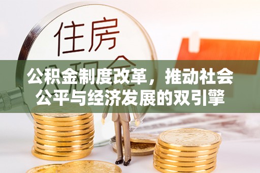 墨江公积金制度改革，推动社会公平与经济发展的双引擎