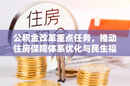 墨江公积金改革重点任务，推动住房保障体系优化与民生福祉提升