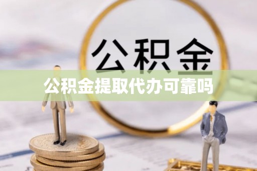 墨江公积金提取代办可靠吗