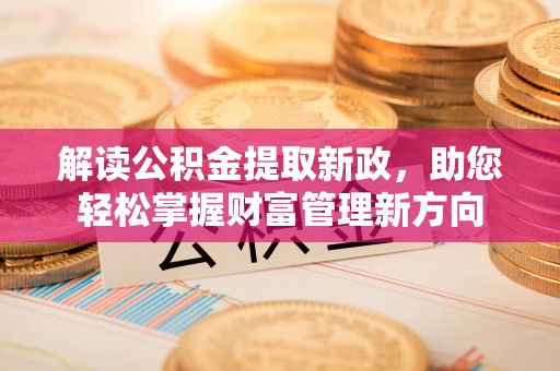 墨江解读公积金提取新政，助您轻松掌握财富管理新方向