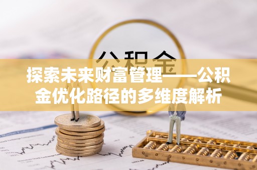墨江探索未来财富管理——公积金优化路径的多维度解析