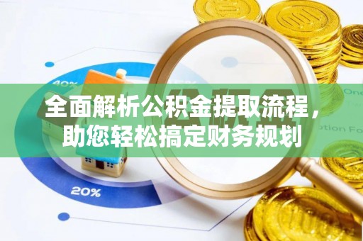 墨江全面解析公积金提取流程，助您轻松搞定财务规划