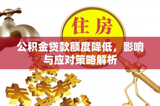 墨江公积金贷款额度降低，影响与应对策略解析