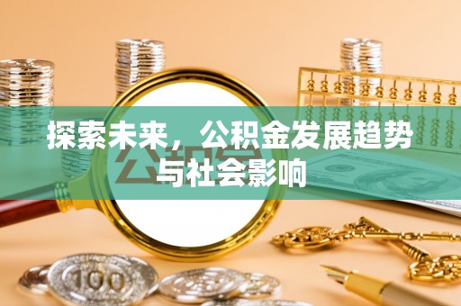 墨江探索未来，公积金发展趋势与社会影响