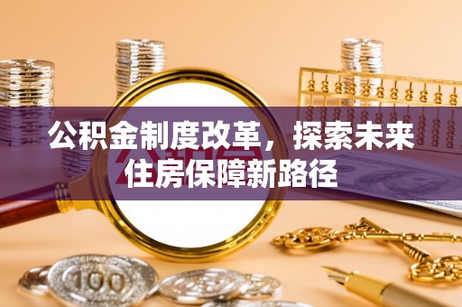 墨江公积金制度改革，探索未来住房保障新路径