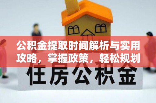 墨江公积金提取时间解析与实用攻略，掌握政策，轻松规划未来